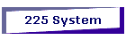 225 System